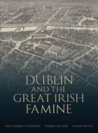 Dublin and the Great Irish Famine by Emily Mark-FitzGerald & Ciaran McCabe & Ciaran Reilly