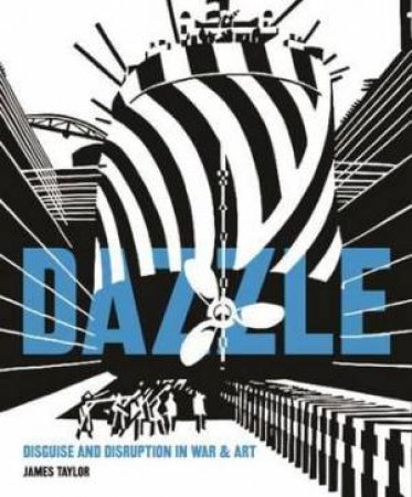 Dazzle: Disguise and Disruption in War and Art by JAMES CHRISTOPHER TAYLOR