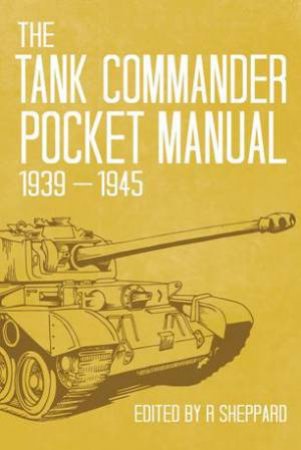 Tank Commander Pocket Manual: 1939-1945 by SHEPPARD R. ED.