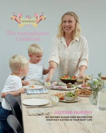 mymuybueno Cookbook: 160 refined sugar-free recipes for everyday eating in your busy life by JUSTINE MURPHY