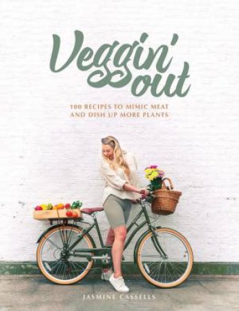 Veggin' Out: 100 recipes To Mimic Meat And Dish Up More Plants by Jasmine Cassells