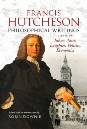 Francis Hutcheson Philosophical Writings by Robin Downie