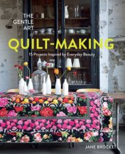 The Gentle Art Of QuiltMaking 15 Projects Inspired By Everyday Beauty