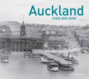 Auckland Then And Now by Diane Haworth