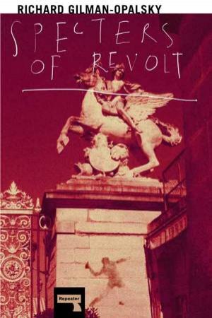 Spectres Of Revolt by Richard Gilaman-Opalsky