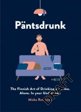 Pantsdrunk The Finnish Art of Drinking at Home Alone In Your Underwear