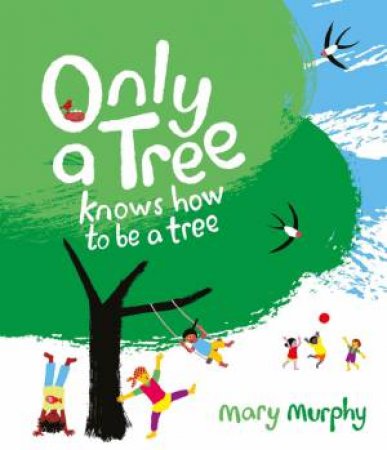 Only A Tree Knows How To Be A Tree by Mary Murphy