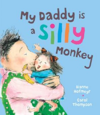 My Daddy Is A Silly Monkey by Dianne Hofmeyr & Carol Thompson