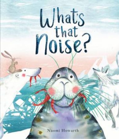 What's That Noise? by Naomi Howarth