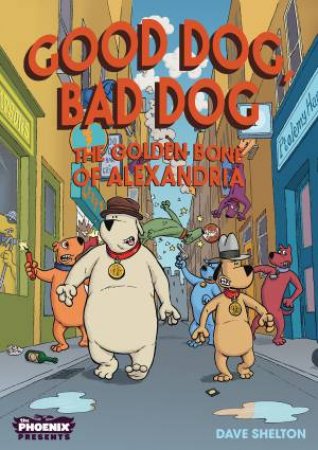 Good Dog, Bad Dog: The Golden Bone Of Alexandria by Dave Shelton