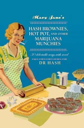 Mary Jane’s Hash Brownies, Hot Pot, And Other Marijuana Munchies: 30 Delectable Ways With Weed by Dr Hash