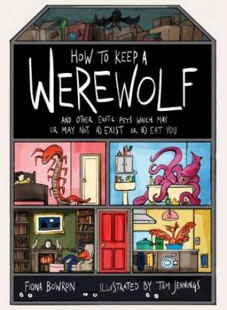 How To Keep A Werewolf: And Other Exotic Pets That May Or May Not A) Exist or B) Eat You by Fiona Bowron