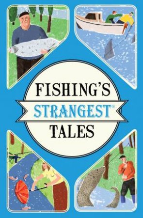 Fishing's Strangest Tales: Extraordinary But True Stories From Over Two Hundred Years of Angling History by Tom Quinn