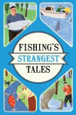 Fishings Strangest Tales Extraordinary But True Stories From Over Two Hundred Years of Angling History