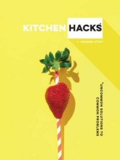 Kitchen Hacks Uncommon Solutions To Common Problems