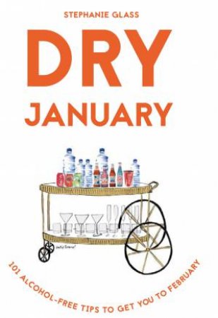 Dry January: 101 Alcohol-Free Tips To Get You to February by Stephanie Glass