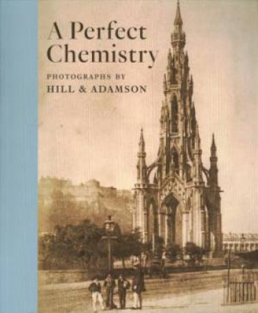 Perfect Chemistry: Photographs By Hill And Adamson by M Anne Lyden