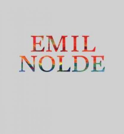 Emil Nolde: Colour Is Life by Various