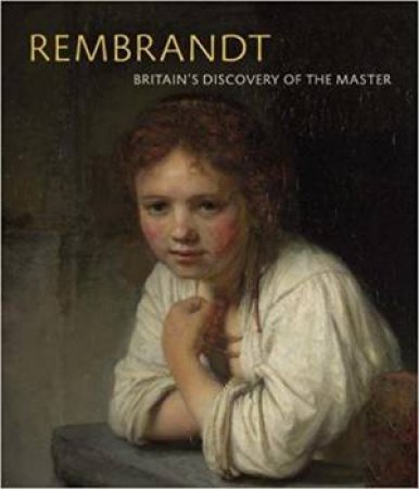 Rembrandt: Britain's Discovery Of The Master by Christian Tico Seifert