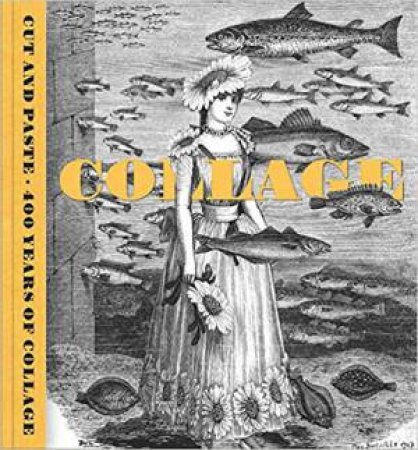 Cut And Paste: 400 Years Of Collage by Patrick Elliott & Freya Gowrley & Yuval Etgar