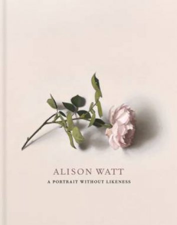 Alison Watt: A Portrait Without Likeness by Alison Watt