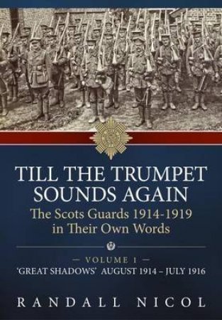 : The Scots Guards 1914-19 in Their Own Words by RANDALL NICOL