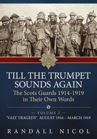 The Scots Guards 1914-19 in Their Own Words by RANDALL NICOL