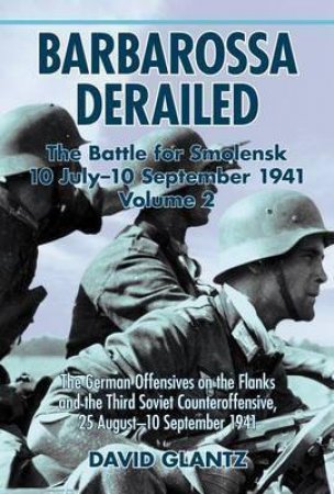 Barbarossa Derailed: The Battle For Smolensk 10 July-10 September 1941, Volume 2 by DAVID M. GLANTZ