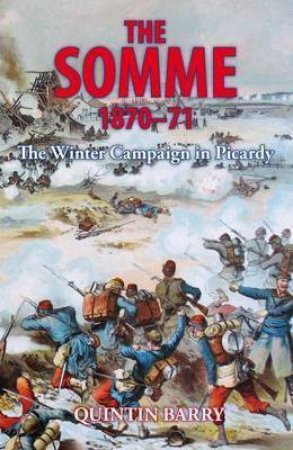 Somme 1870-71: The Winter Campaign in Picardy by QUINTIN BARRY