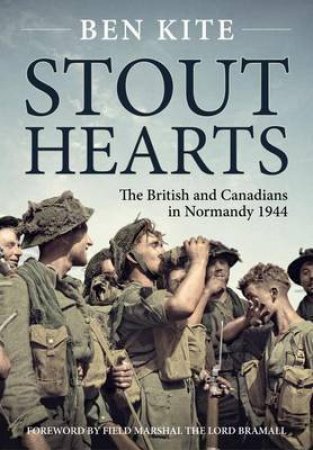 Stout Hearts: The British and Canadians in Normandy 1944 by BEN KITE