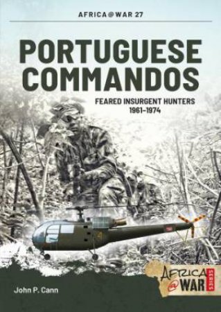 Portuguese Commandos: Feared Insurgent Hunters, 1961-1974 by JOHN P. CANN