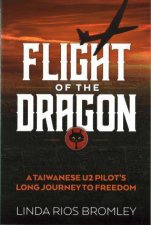 Flight of the Dragon A Taiwanese U2 Pilots Long Journey to Freedom