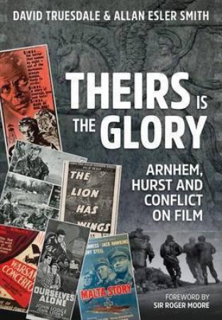 Theirs is the Glory: Arnhem, Hurst and Conflict on Film by TRUESDALE  DAVID