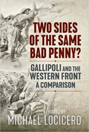 Two Sides Of The Same Bad Penny: Gallipoli And The Western Front 1915, A Comparison by MICHAEL LOCICERO