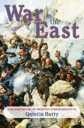 War in the East: A Military History of the Russo-Turkish War 1877-78 by QUINTIN BARRY