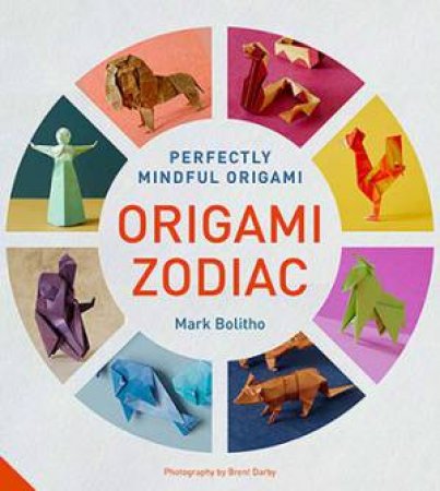 Perfectly Mindful Origami: Origami Zodiac East And West by Mark Bolitho