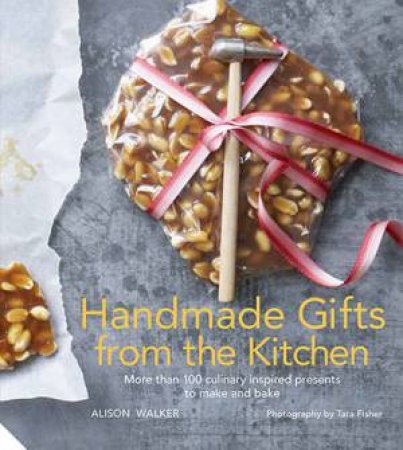 Handmade Gifts From The Kitchen by Alison Walker & Tara Fisher