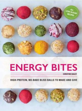 Energy Bites: 30 Delicious Superfood Recipes by Christine Bailey