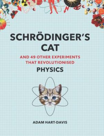 Schrodinger's Cat: And 49 Other Experiments That Revolutionised Physics ...