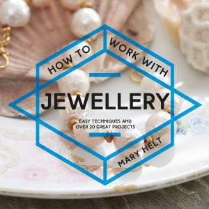 How To Make Jewellery: Easy Techniques And 25 Great Projects by Mary Helt