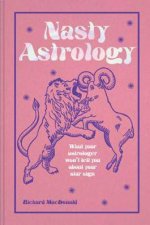 Nasty Astrology What Your Astrologer Wont Tell You About Your Star Sign