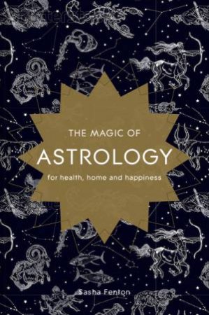 The Magic Of Astrology: For Health, Home And Happiness by Sasha Fenton