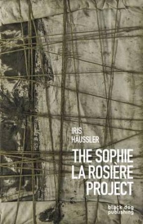 Iris Haussler: The Sophie La Rosiere Project by Philip Monk