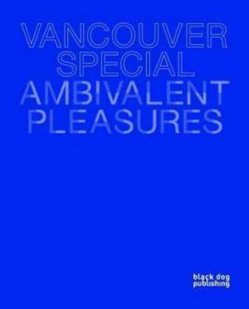 Vancouver Special: Ambivalent Pleasures by Jesse McKee & Dana Augaitis