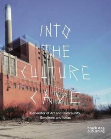 Into The Culture Cave: Generator Of Art And Community, Emotions And Ideas by Jörn Weisbrodt