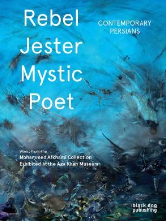 Rebel, Jester, Mystic, Poet: Contemporary Persians by AHMADO / AMIGHI / FARMANFARMAIAN