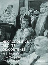 Necropolitics And Its Discontents Art Morality And The Political Imagination