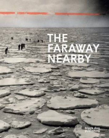 Faraway Nearby: Photographs From The New York Times by Various