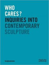 Who Cares Inquiries Into Contemporary Sculpture