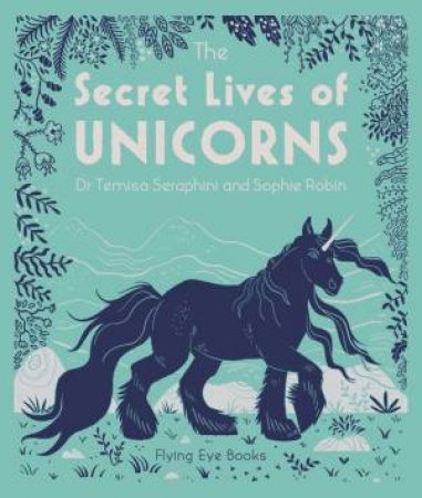 The Secret Life Of Unicorns by Temisa Seraphini & Sophie Robinson